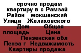срочно продам квартиру в с.Рамзай › Район ­ мокшанский › Улица ­ Желиховского  › Дом ­ 1 › Общая площадь ­ 30 › Цена ­ 1 100 000 - Пензенская обл., Пенза г. Недвижимость » Квартиры продажа   . Пензенская обл.,Пенза г.